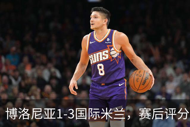 博洛尼亚1-3国际米兰，赛后评分+意甲最新积分榜出炉