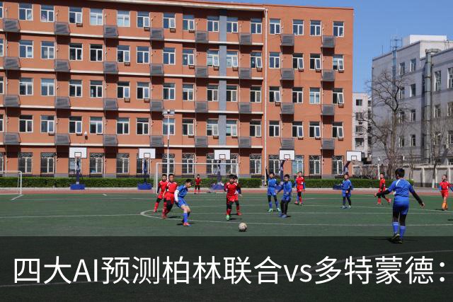 四大AI预测柏林联合vs多特蒙德：四家一致看好客胜