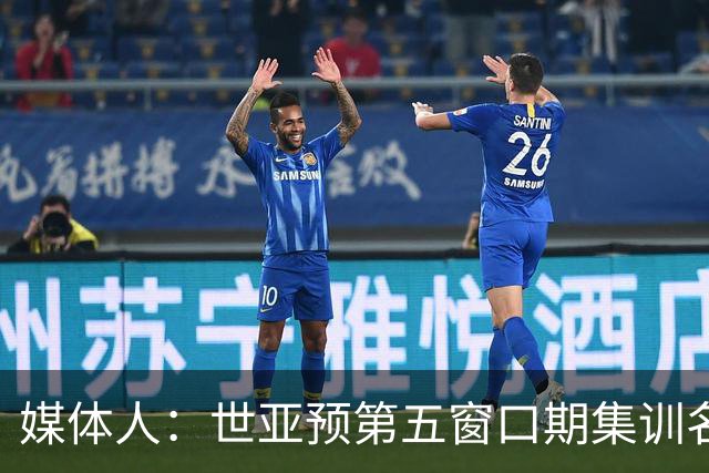 媒体人：世亚预第五窗口期集训名单已定，祝福他们
