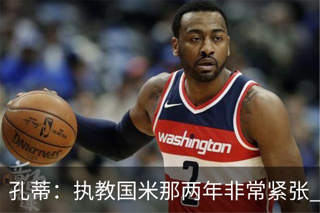 孔蒂：执教国米那两年非常紧张 现在他们有竞争力