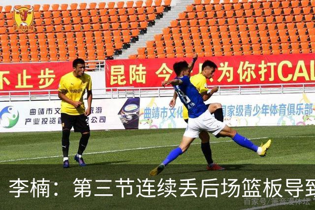 李楠：第三节连续丢后场篮板导致比赛被动 后续考虑桑普森顶五号位