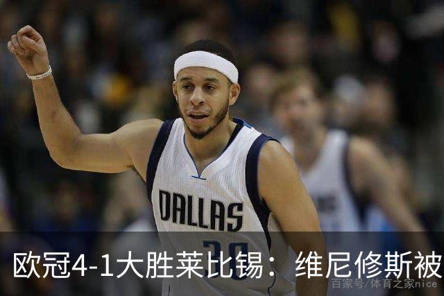欧冠4-1大胜莱比锡：维尼修斯被迪奥曼德全面压制