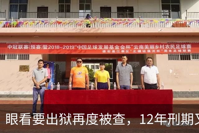 眼看要出狱再度被查，12年刑期又获“续费”