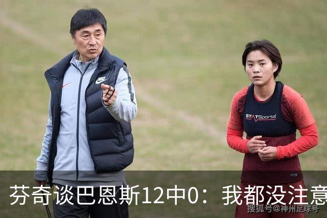 芬奇谈巴恩斯12中0：我都没注意到这事