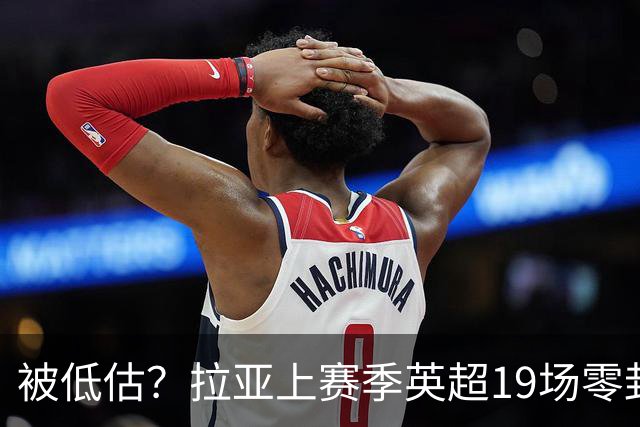 被低估？拉亚上赛季英超19场零封，而乌奈·西蒙西甲仅有6场零封