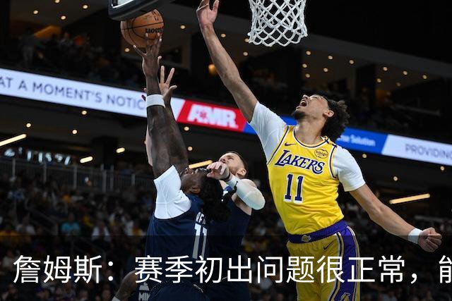 詹姆斯：赛季初出问题很正常，能解决才是好球队
