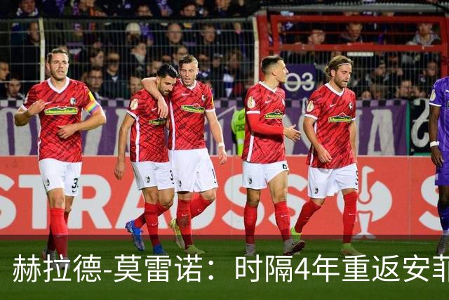 赫拉德-莫雷诺：时隔4年重返安菲尔德，我希望帮助黄潜拿分