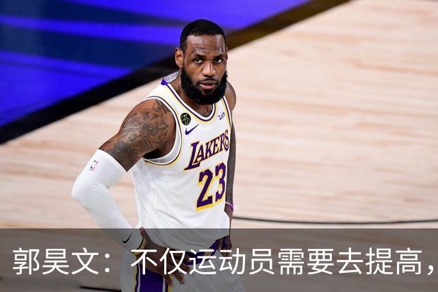 郭昊文：不仅运动员需要去提高，每个在篮球里面的职业都需要