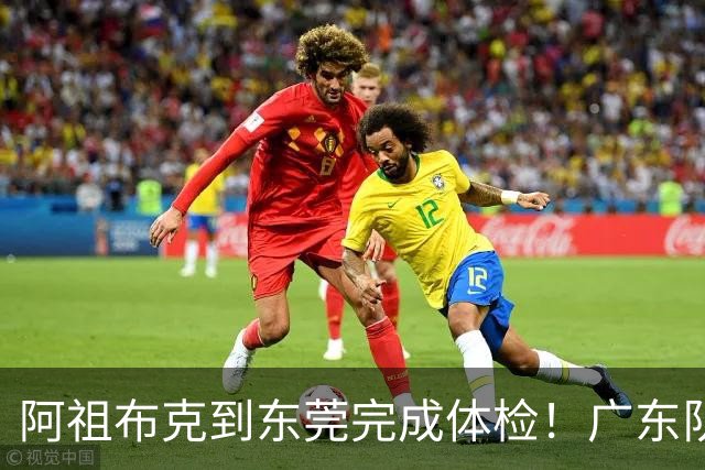 阿祖布克到东莞完成体检！广东队速度快，他和弗格18日对同曦迎首秀