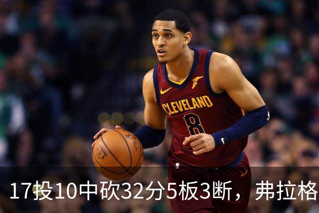 17投10中砍32分5板3断，弗拉格这数据却换不来一场胜利