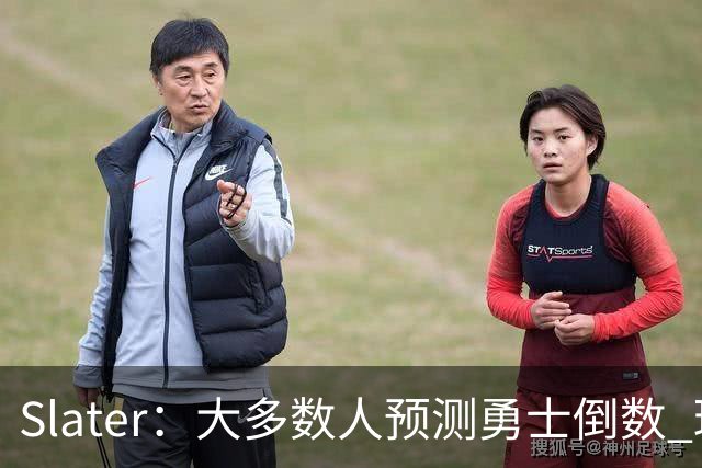 Slater：大多数人预测勇士倒数 球队内部人士期待巴特勒拯救球队